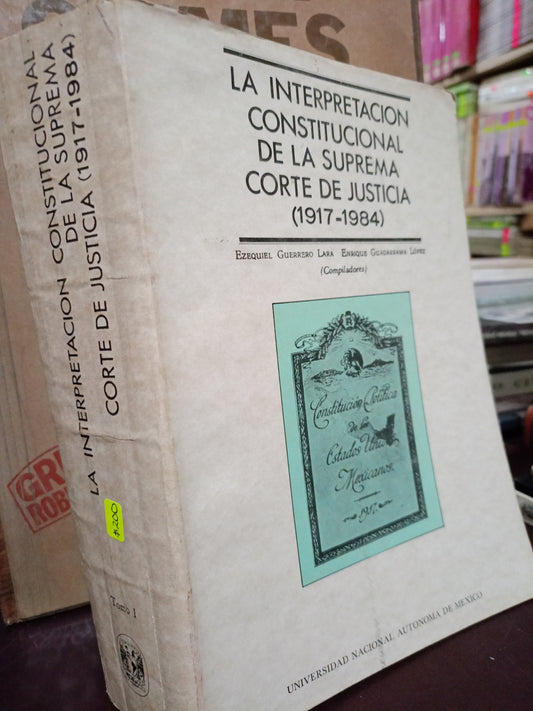 LA INTERPRETACIÓN CONSTITUCIONAL DE LA SUPREMA CORTE DE JUSTICIA 1917-1984 POR ENRIQUE GUERRERO LARA ENRIQUE GUADARRAMA LÓPEZ USADO DERECHO LITERARIO 305