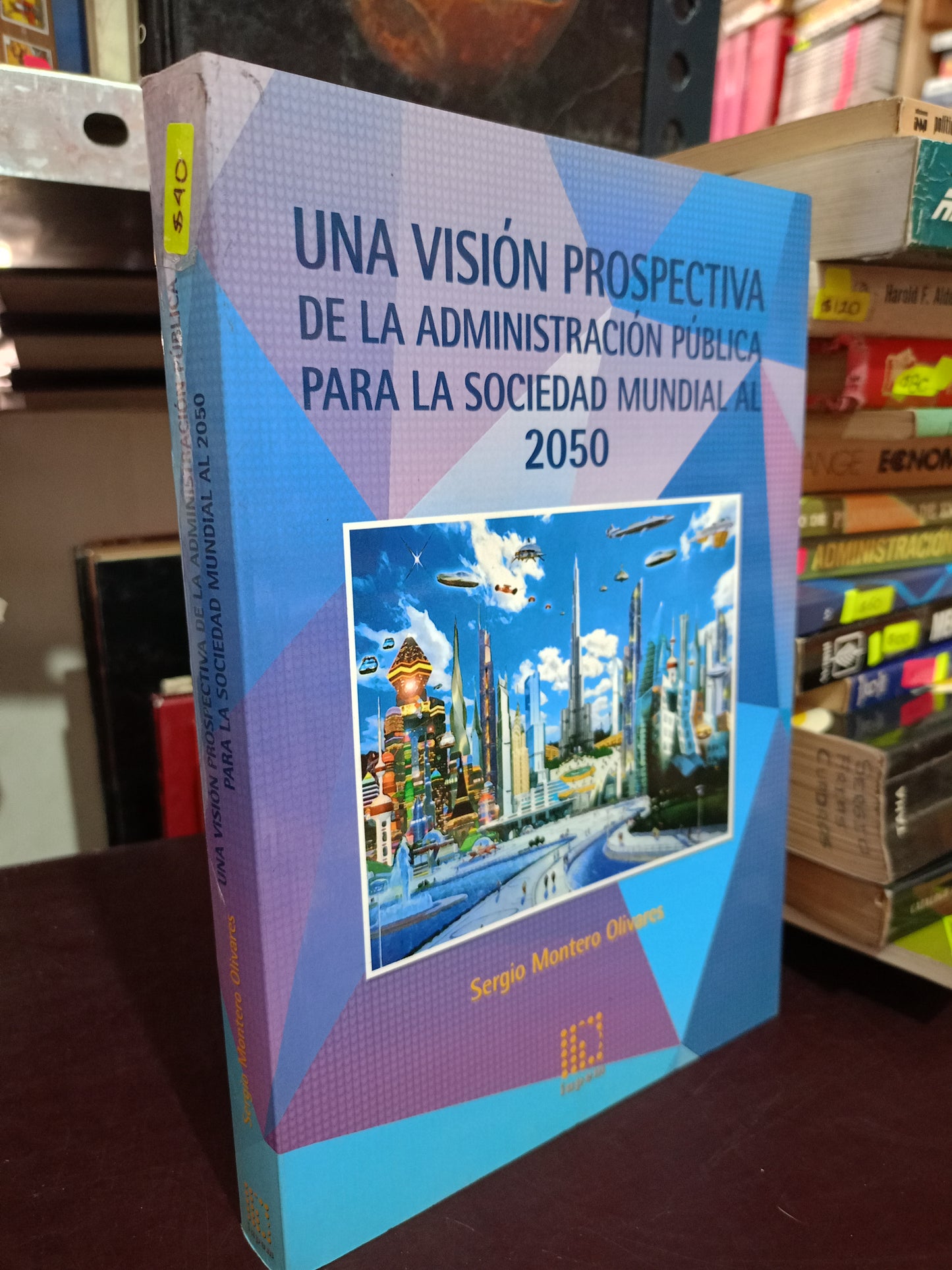 UNA VISION PROSPECTIVA DE LA ADMINISTRACION PUBLICA PARA LA SOCIEDAD MUNDIAL AL 2050 POR SERGIO MONTERO OLIVARES USADO ADMIN LITERARIO 305
