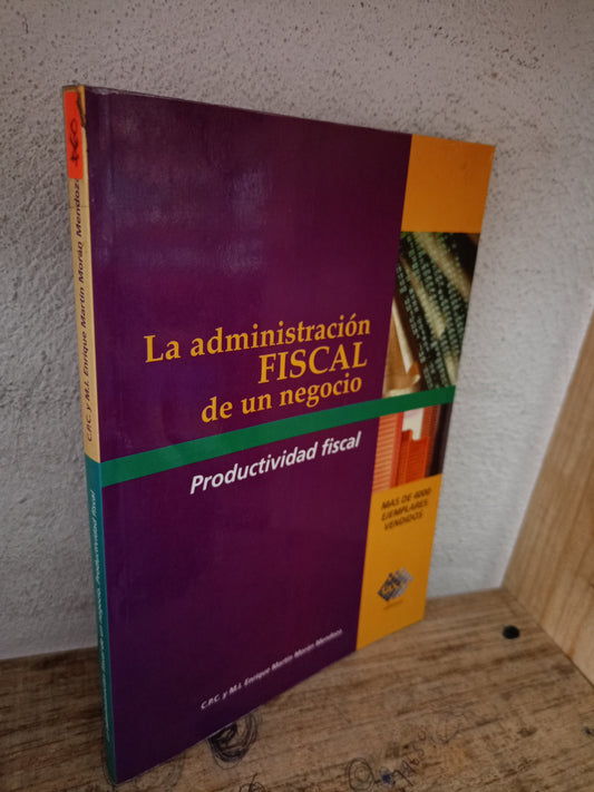 LA ADMINISTRACIÓN FISCAL DE UN NEGOCIO PRODUCTIVIDAD FISCAL POR ENRIQUE MARTÍN MORÁN MENDOZA USADO ADMINISTRACIÓN LITERARIO 305