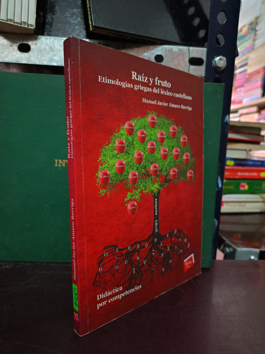 RAÍZ Y FRUTO ETIMOLOGÍAS GRIEGAS DEL LÉXICO CASTELLANO POR MANUEL JAVIER AMARO BARRIGA USADO EDUCACIÓN LITERARIO 305