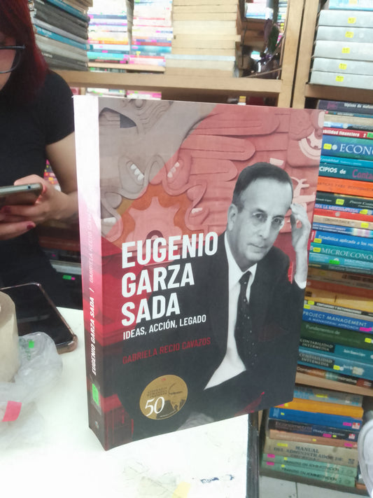EUGENIO GARZA SADA IDEAS, ACCIÓN, LEGADO POR GABRIELA RECIO CAVAZOS USADO POLÍTICA LITERARIO 207