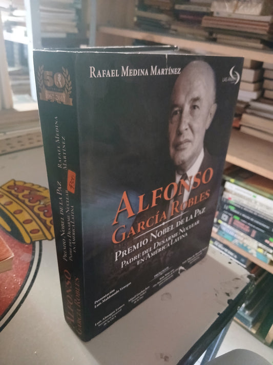 ALFONSO GARCÍA ROBLES, PREMIO NOBEL DE LA PAZ: PADRE DEL DESARME NUCLEAR EN AMÉRICA LATINA POR RAFAEL MEDINA MARTÍNEZ USADO HISTORIA LITERARIO 207