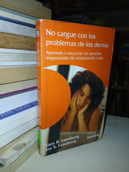 NO CARGUE CON LOS PROBLEMAS DE LOS DEMÁS POR GARY B. LUNDBERG Y JOY S. LUNDBERG USADO SUPERACIÓN PERSONAL LITERARIO 207