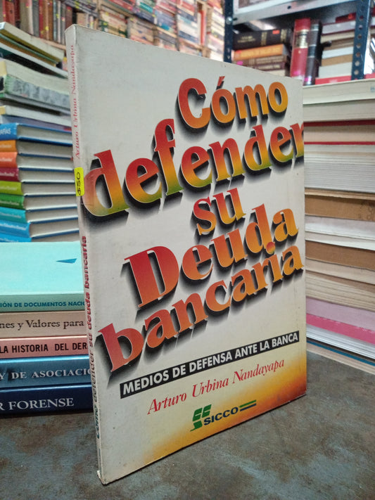 COMO DEFENDER SU DEUDA BANCARIA POR ARTURO URBINA NANDAYAPA USADO DERECHO ALDAMA