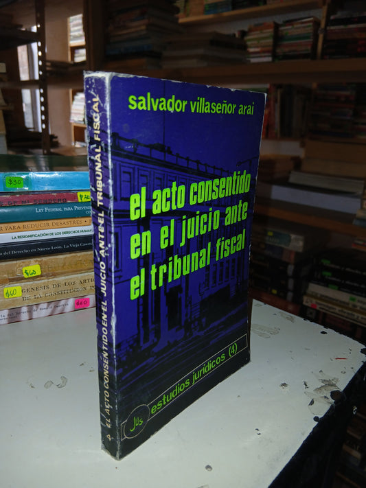 EL ACTO CONSENTIDO EN EL JUICIO ANTE EL TRIBUNAL FISCAL POR SALVADOR VILLASEÑOR ARAI USADO DERECHO LITERARIO 207