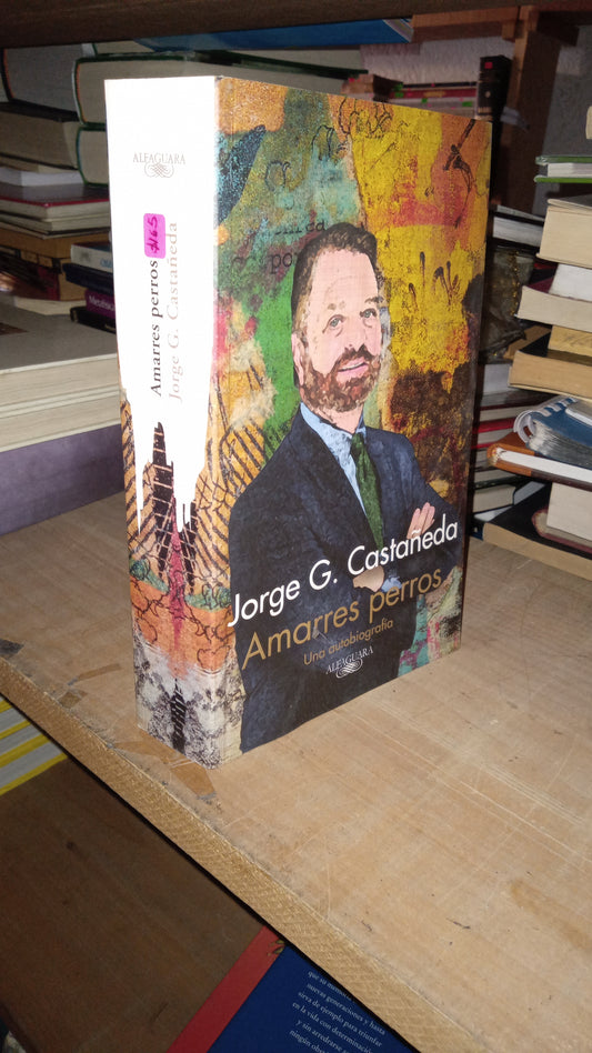AMARRES PERROS: UNA AUTOBIOGRAFÍA POR JORGE G. CASTAÑEDA USADO HISTORIA LITERARIO 207