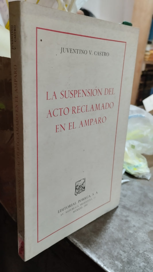 LA SUSPENSION DEL ACTO RECLAMADO EN EL AMPARO POR JUVENTINO V CASTRO LIBRO USADO DERECHO ALDAMA
