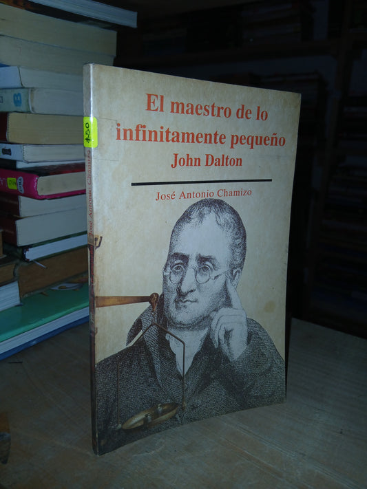 EL MAESTRO DE LO INFINITAMENTE PEQUEÑO: JOHN DALTON POR JOSÉ ANTONIO CHAMIZO USADO CIENCIA LITERARIO 207