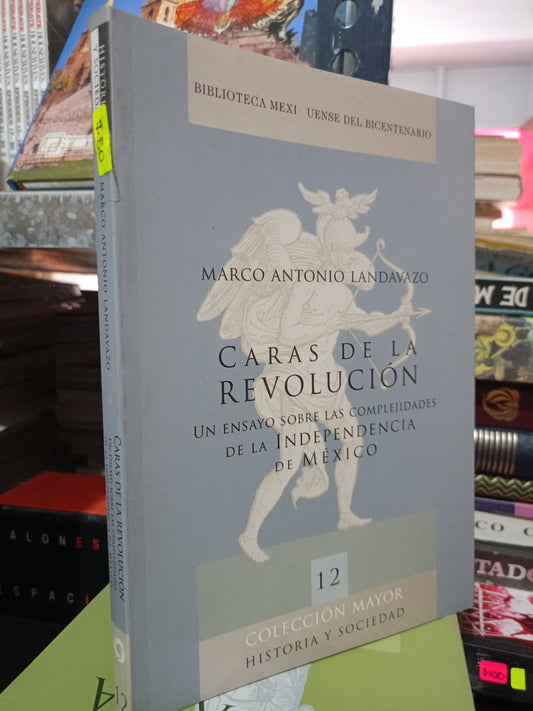 CARAS DE LA REVOLUCION UN ENSAYO SOBRE LAS COMPLEJIDADES DE LA INDEPENDENCIA DE MEXICO POR MARCO ANTONIO LANDAVAZO USASO HISTORIA LITERARIO 305