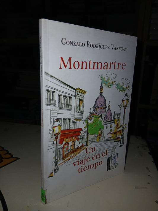 MONTMARTRE UN VIAJE EN EL TIEMPO POR GONZALO RODRIGUEZ VANEGAS USADO NOVELA LITERARIO 207