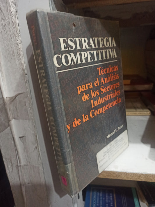 ESTRATEGIA COMPETITIVA TECNICAS PARA EL ANALISIS DE LOS SECTORES INDUSTRIALES Y DE LA COMPETENCIA POR MICHAEL E. PORTER USADO ADMINISTRACIÓN JUÁREZ