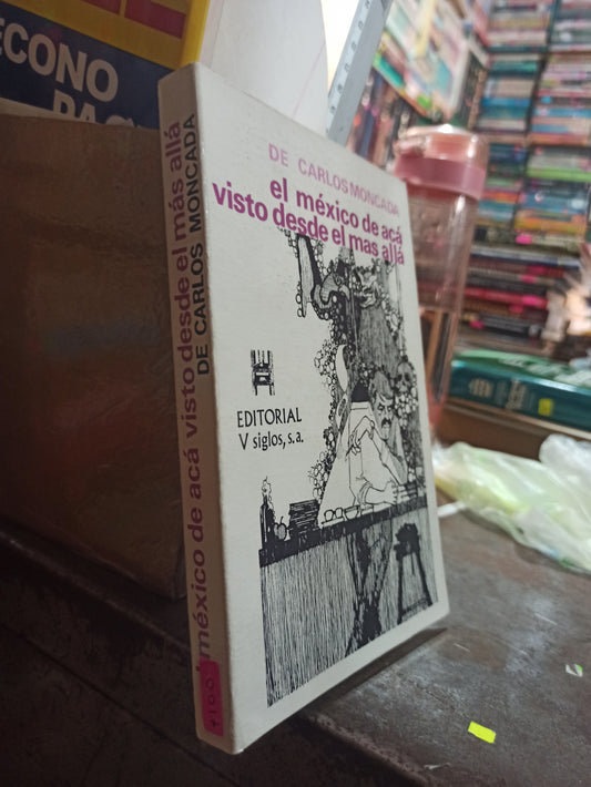 EL MEXICO DE ACA VISTO DESDE EL MAS ALLA POR CARLOS MONCADA USADO HISTORIA ALDAMA