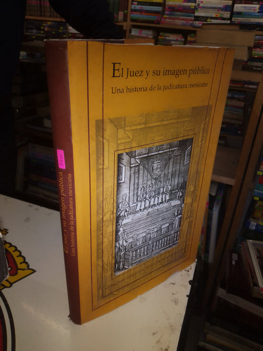 EL JUEZ Y SU IMAGEN PÚBLICA. UNA HISTORIA DE LA JUDICATURA MEXICANA POR SALVADOR CÁRDENAS GUTIÉRREZ USADO DERECHO LITERARIO 207