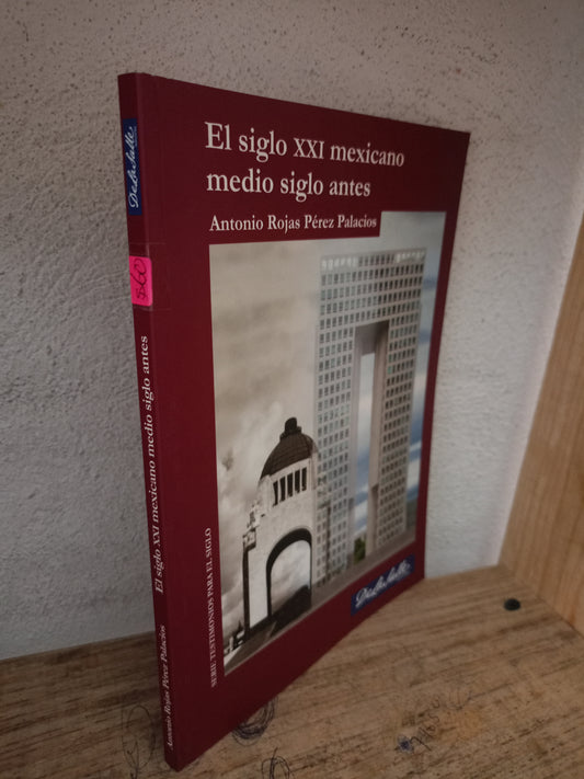 EL SIGLO XXI MEXICANO MEDIO SIGLO ANTES POR ANTONIO ROJAS PÉREZ PALACIOS USADO HISTORIA LITERARIO 305