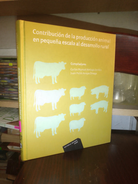 CONTRIBUCIÓN DE LA PRODUCCIÓN ANIMAL EN PEQUEÑA ESCALA AL DESARROLLO RURAL COMPILADO POR CARLOS MANUEL ARRIAGA JORDÁN Y JUAN PABLO ANAYA ORTEGA USADO AGRARIA LITERARIO 207