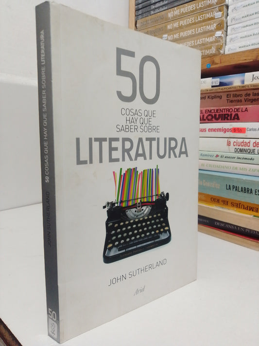 50 COSAS QUE HAY QUE SABER SOBRE LA LITERATURA POR JOHN SUTHERLAND USADO NOELA JUÁREZ
