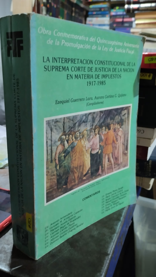 LA INTERPRETACION CONSTITUCIONAL DE LA SUPREMA CORTE DE JUSTICIA DE LA NACION EN MATERIA DE IMPUESTOS 1917 1985 LIBRO USADO DERECHO ALDAMA