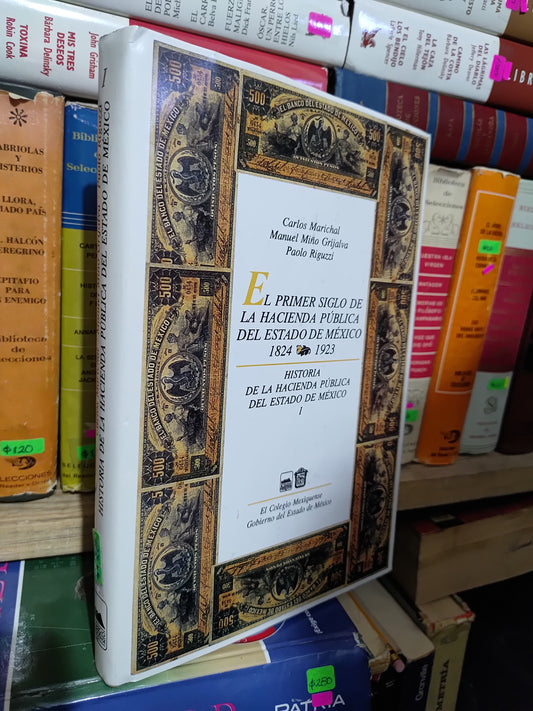 EL PRIMER SIGLO DE LA HACIENDA PUBLICA DEL ESTADO DE EMEXICO 1824 POR CARLOS MARICHAL USADO HISTORIA JUAREZ 507