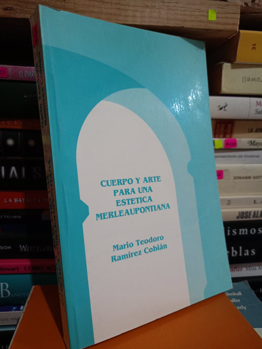 CUERPO Y ARTE PARA UNA ESTETICA MERLEAUPONTIANA POR MARIO TEODORO RAMIREZ COBIAN USADO NOVELA LITERARIO 305