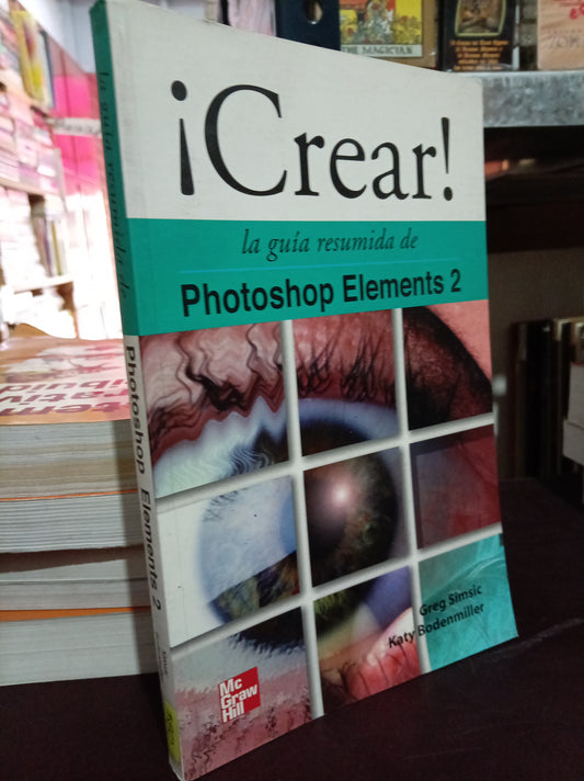 CREAR LA GUÍA RESUMIDA DE PHOTOSHOP ELEMENTS 2 GREG SIMSIC KATY BODENMILLER USADO COMPUTO LITERARIO 305
