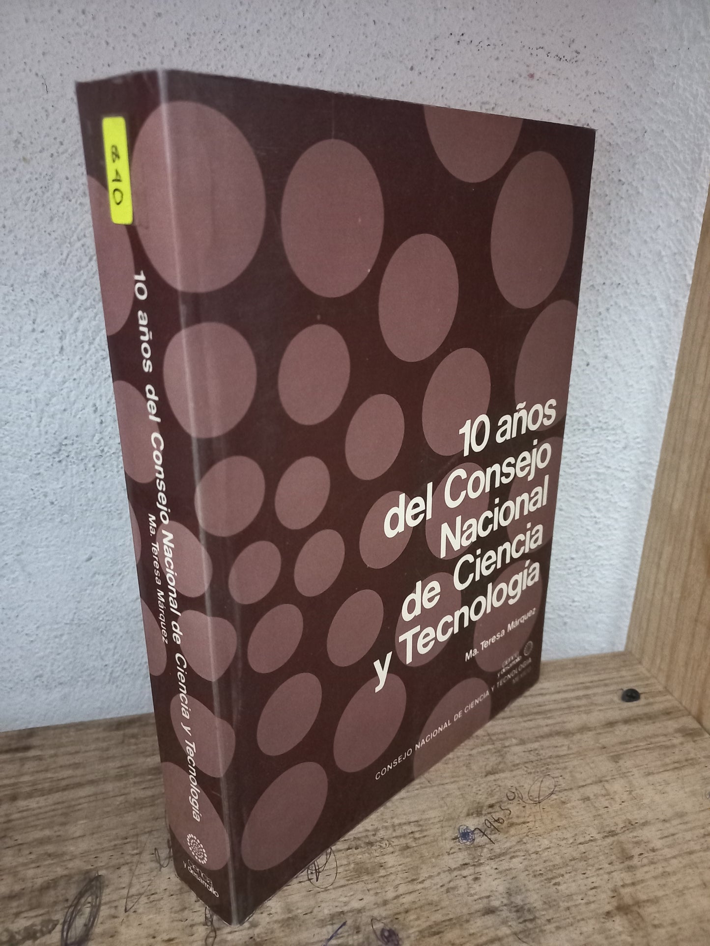10 AÑOS DEL CONSEJO NACIONAL DE CIENCIA Y TECNOLOGÍA POR MA. TERESA MÁRQUEZ USADO HISTORIA LITERARIO 305