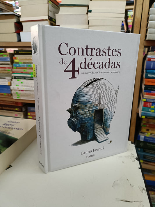 CONTRASTES DE CUATRO DÉCADAS UN RECORRIDO POR LA ECONOMÍA DE MÉXICO POR BRUNO FERRARI USADO ADMINISTRACIÓN LITERARIO 207