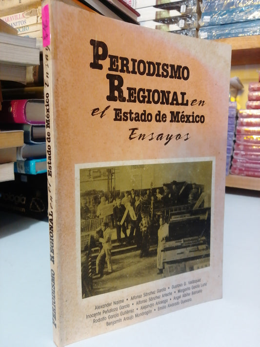 PERO PERIODISMO REGIONAL EN EL ESTADO DE MÉXICO ENSAYOS POR ALEXANDER NAIME USADO HISTORIA JUÁREZ