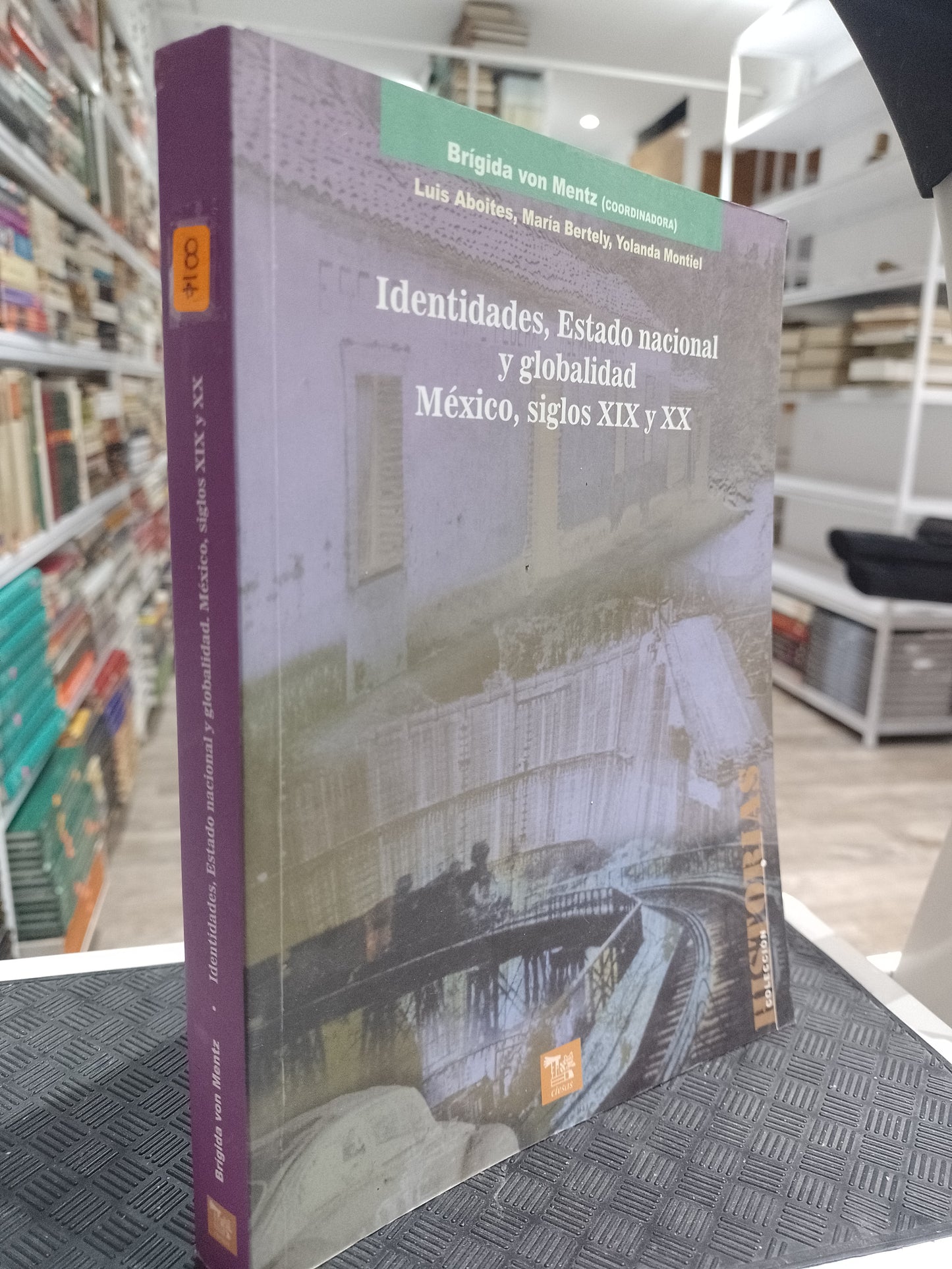 IDENTIDADES ESTADO NACIONAL Y GLOBALIDAD MEXICO SIGLOS XIX Y XX POR LUIS ABOITES MARIA BERTELY YOLANDA MONTIEL USADO SOCIOLOGIA JUAREZ 515
