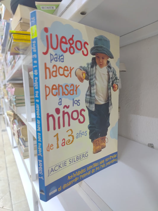 JUEGOS PARA HACER PENSAR A LOS NIÑOS DE 1 A 3 AÑOS POR JACKIE SILBERG USADO PSICOLOGIA JUAREZ 515