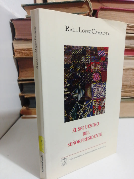 EL SECUESTRO DEL SEÑOR PRESIDENTE POR RAUL LOPEZ CAMACHO USADO NOVELA JUÁREZ