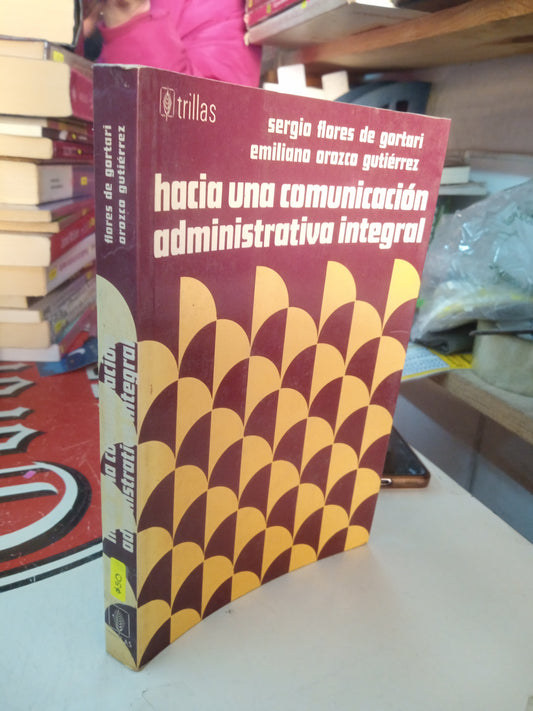 HACIA UNA COMUNICACIÓN ADMINISTRATIVA INTEGRAL POR SERGIO FLORES DE GORTARI Y EMILIANO OROZCO GUTIÉRREZ USADO ADMINISTRACIÓN LITERARIO 207