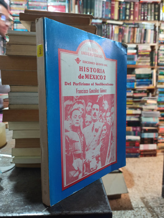 HISTORIA DE MEXICO 2 DEL PORFIRISMO AL NEOLIBERALISMO POR FRANCISCO GONZALES GOMEZ USADO HISTORIA ALDAMA