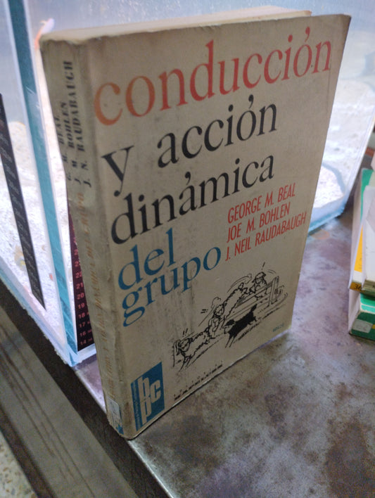 CONDUCCION Y ACCION DINÁMICA DEL GRUPO POR GEORGE M BEAL JOE M BOHELEM J NEIL RAUDABAUGH USADO PSICOLOGÍA ALDAMA