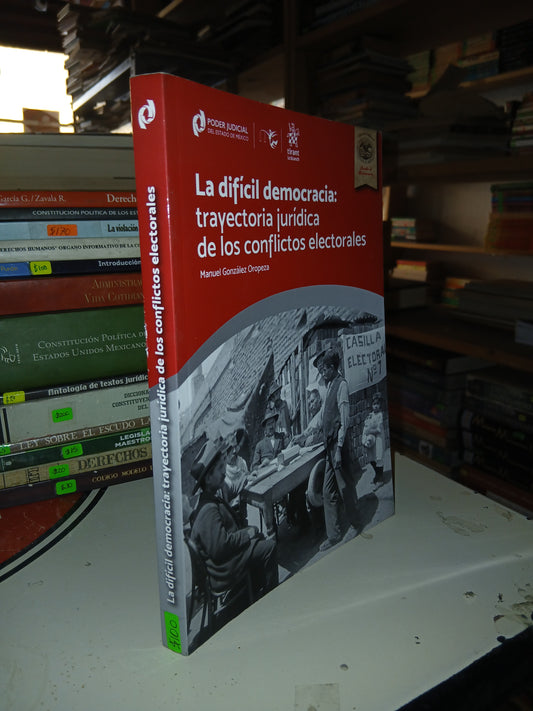 LA DIFÍCIL DEMOCRACIA: TRAYECTORIA JURÍDICA DE LOS CONFLICTOS ELECTORALES MANUEL GONZÁLEZ OROPEZA USADO DERECHO LITERARIO 207