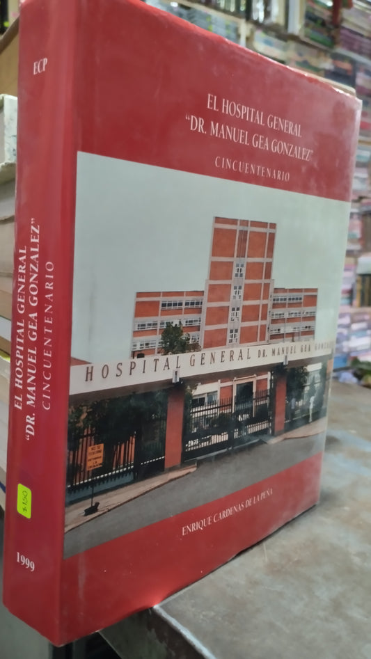EL HOSPITAL GENERAL DR MANUEL GEA GONZALEZ POR ENRIQUE CARDENAS DE LA PEÑA LIBRO USADO HISTORIA ALDAMA