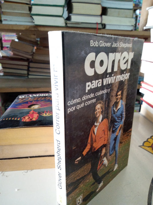 CORRER PARA VIVIR MEJOR COMO DONDE CUANDO Y PORQUE CORRER POR BOB GLOVER JACK SHEPHERD USADO SALUD LITERARIO 207