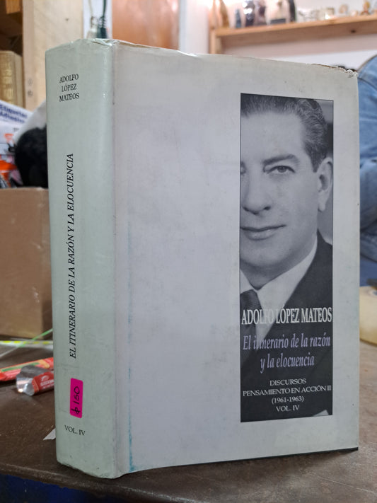 EL ITINERARIO DE LA RAZON Y LA ELOCUENCIA VOLUMEN IV ADOLFO LOPEZ MATEOS USADO HISTORIA ALDAMA