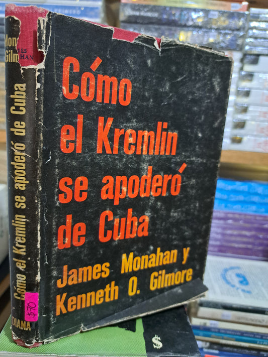 CÓMO EL KREMLIN SE APODERÓ DE CUBA JAMES MONAHAN Y KENNETH O. GILMORES USADO NOVELA JUÁREZ