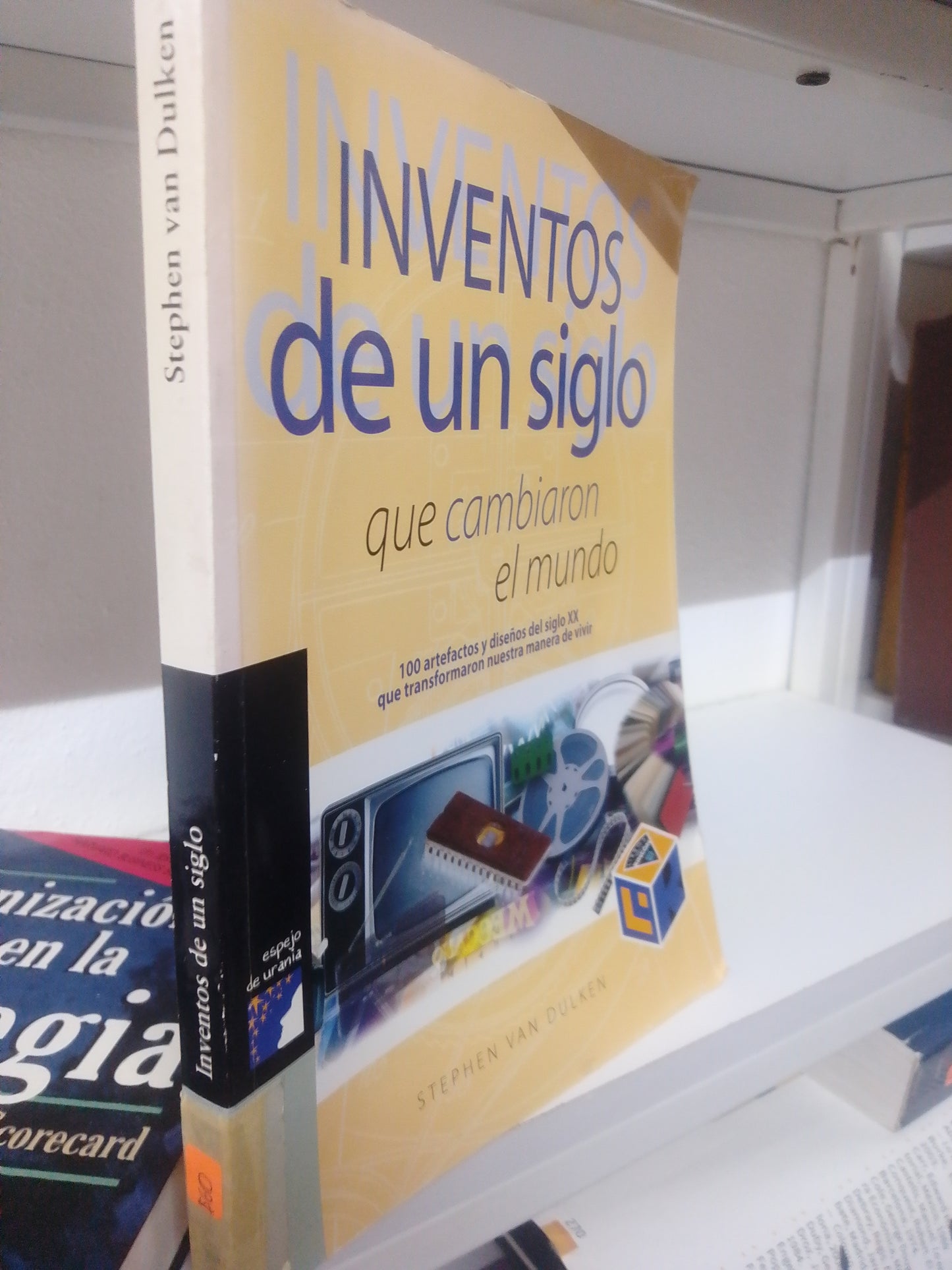 INVENTOS DE UN SIGLO QUE CAMBIARON EL MUNDO 100 ARTEFACTOS DE TRANDORMACION DEL SIGLO XX QUE TRANSFORMARON NUESTRA MANERA DE VIVIR STEPHEN VAN DULKEN USADO ADMINISTRACION JUAREZ 515