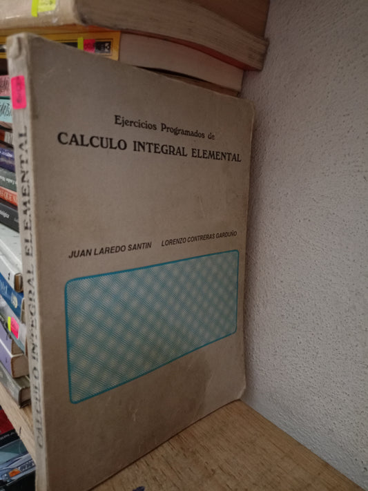 EJERCICIOS PROGRAMADOS DE CALCULO INTEGRAL ELEMENTAL POR JUAN LAREDO SANTIN USADO MATE LITERARIO 305