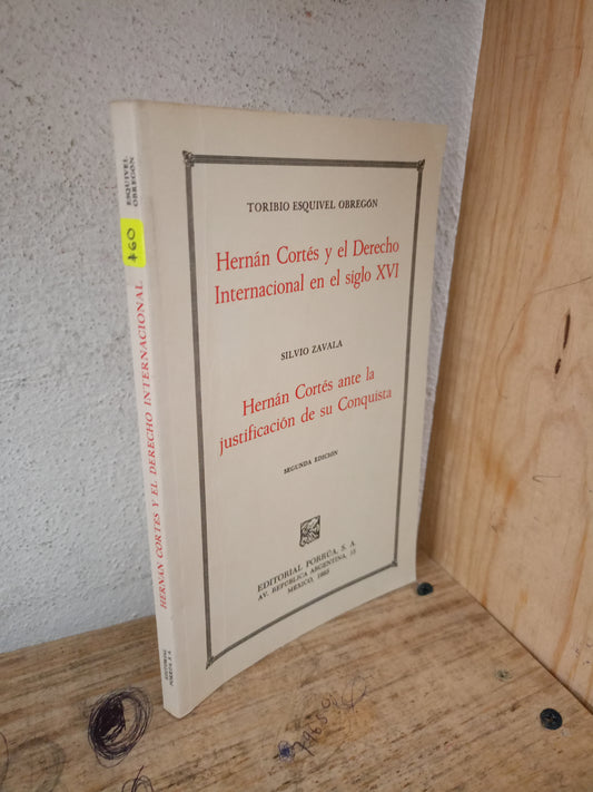HERNÁN CORTÉS Y EL DERECHO INTERNACIONAL DEL SIGLO XVI POR TORIBIO ESQUIVEL OBREGÓN, HERNÁN CORTÉS ANTE LA JUSTIFICACIÓN DE SU CONQUISTA POR SILVIO ZAVALA USADO DERECHO LITERARIO 305
