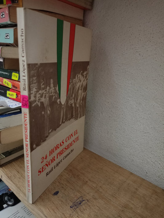 24 HORAS CON EL SEÑOR PRESIDENTE POR RAUL LOPEZ CAMACHO USADO POLITICA LITERARIO 305