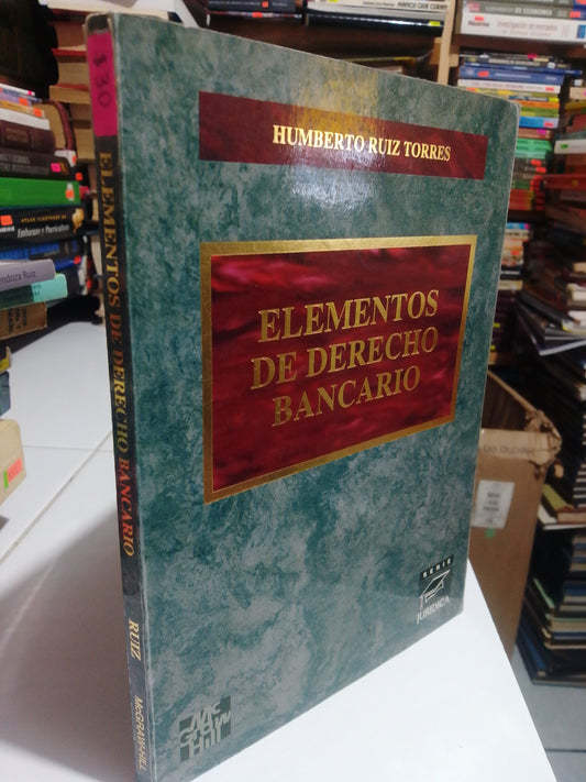 ELEMENTOS DE DERECHO BANCARIO POR HUMBERTO RUIZ TORRES USADO DERECHO JUAREZ