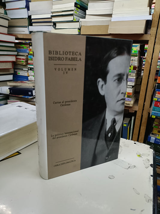 BIBLIOTECA ISIDRO FABELA VOLUMEN IV CARTAS AL PRESIDENTE CÁRDENAS LA POLÍTICA INTERNACIONAL DEL PRESIDENTE CÁRDENAS USADO HISTORIA LITERARIO 207
