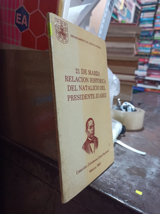 21 DE MARZO RELACION HISTORICA DEL NATALICIO DEL PRESIDENTE JUÁREZ POR DEPARTAMENTO DEL DISTRITO FEDERAL USADO HISTORIA ALDAMA
