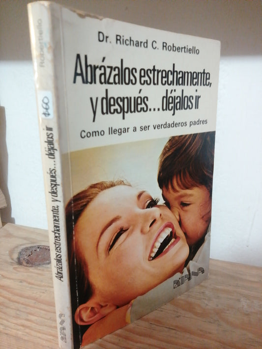 ABRAZALOS ESTRECHAMENTE Y DESPUES DEJALOS IR POR DR.RICHARD C.ROBERTIELLO USADO PSICOLOGIA JUAREZ
