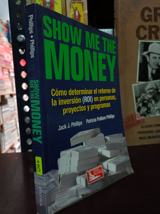 SHOW ME THE MONEY POR JACK J. PHILLIPS Y PATRICIA PULLIAM PHILLIPS USADO SUPERACIÓN PERSONAL LITERARIO 305