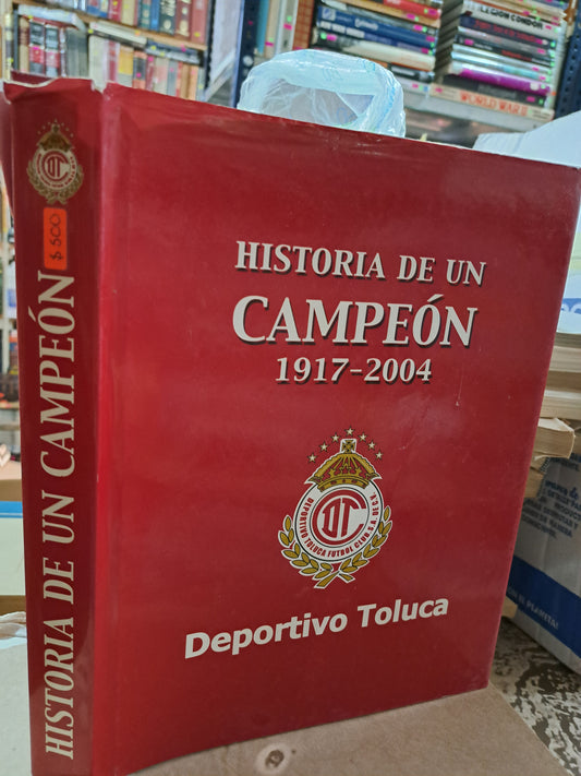 HISTORIA DE UN CAMPEÓN 1917-2004 DEPORTIVO TOLUCA USADO ESTADO DE MÉXICO ALDAMA