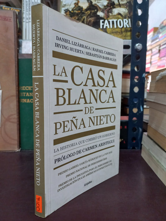 LA CASA BLANCA DE PEÑA NIETO POR DANIEL LIZÁRRAGA, RAFAEL CABRERA, IRVING HUERTA Y SEBASTIÁN BARRAGÁN USADO POLÍTICA LITERARIO 305