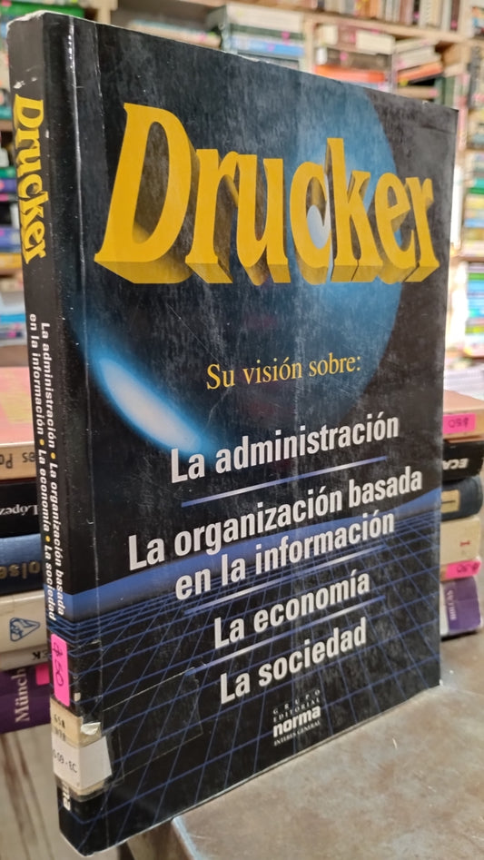 DRUCKER LA ADMINISTRACION LA ORGANIZACION BASADA EN LA INFORMACION LA ECONOMIA LA SOCIEDAD LIBRO USADO ADMINISTRACION ALDAMA